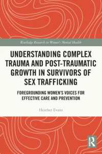 Understanding Complex Trauma and Post-Traumatic Growth in Survivors of Sex Trafficking : Foregrounding Women's Voices for Effective Care and Prevention (Routledge Research in Women's Mental Health)