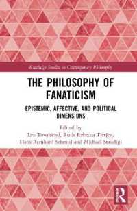 狂信の哲学：認識・情動・政治的次元<br>The Philosophy of Fanaticism : Epistemic, Affective, and Political Dimensions (Routledge Studies in Contemporary Philosophy)