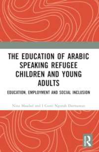 The Education of Arabic Speaking Refugee Children and Young Adults : Education, Employment and Social Inclusion