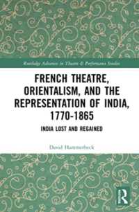 French Theatre, Orientalism, and the Representation of India, 1770-1865 : India Lost and Regained (Routledge Advances in Theatre & Performance Studies)