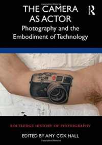 The Camera as Actor : Photography and the Embodiment of Technology (Routledge History of Photography)
