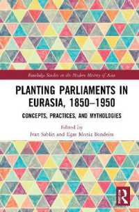 ユーラシア諸国の議会政治創成1850-1950年<br>Planting Parliaments in Eurasia, 1850-1950 : Concepts, Practices, and Mythologies (Routledge Studies in the Modern History of Asia)