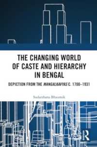 The Changing World of Caste and Hierarchy in Bengal : Depiction from the Mangalkavyas c. 1700-1931