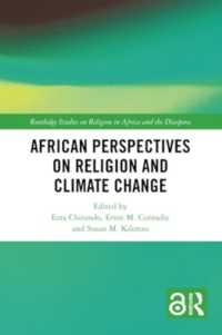 African Perspectives on Religion and Climate Change (Routledge Studies on Religion in Africa and the Diaspora)