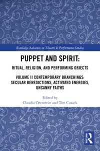 Puppet and Spirit: Ritual, Religion, and Performing Objects : Volume II Contemporary Branchings: Secular Benedictions, Activated Energies, Uncanny Faiths (Routledge Advances in Theatre & Performance Studies)
