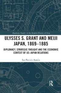 Ulysses S. Grant and Meiji Japan, 1869-1885 : Diplomacy, Strategic Thought and the Economic Context of US-Japan Relations (Routledge Studies in the Modern History of Asia)