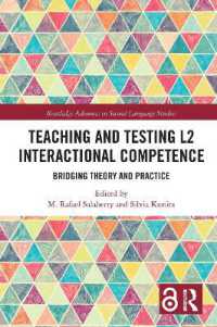 第二言語インタラクション能力の教授と試験<br>Teaching and Testing L2 Interactional Competence : Bridging Theory and Practice (Routledge Advances in Second Language Studies)