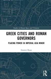 Greek Cities and Roman Governors : Placing Power in Imperial Asia Minor (Studies in Roman Space and Urbanism)