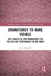 Dramaturgy to Make Visible : The Legacies of New Dramaturgy for Politics and Performance in Our Times (Routledge Advances in Theatre & Performance Studies)