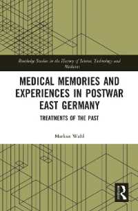 Medical Memories and Experiences in Postwar East Germany : Treatments of the Past (Routledge Studies in the History of Science, Technology and Medicine)