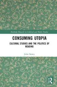 ユートピア消費論：カルチュラルスタディーズと読むことの政治学<br>Consuming Utopia : Cultural Studies and the Politics of Reading (Routledge Research in Cultural and Media Studies)