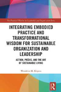 Integrating Embodied Practice and Transformational Wisdom for Sustainable Organization and Leadership : Action, Prâxis, and the Art of Sustainable Living (The Practical Wisdom in Leadership and Organization Series)
