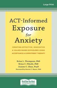 ACT-Informed Exposure for Anxiety : Creating Effective, Innovative, and Values-Based Exposures Using Acceptance and Commitment Therapy （Large Print）