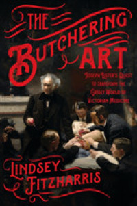 The Butchering Art : Joseph Lister's Quest to Transform the Grisly World of Victorian Medicine （1ST）