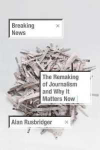 Breaking News : The Remaking of Journalism and Why It Matters Now