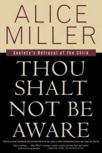 Thou Shalt Not Be Aware : Society's Betrayal of the Child