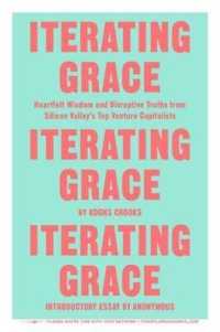 Iterating Grace : Heartfelt Wisdom and Disruptive Truths from Silicon Valley's Top Venture Capital -- Paperback (English Language Edition)