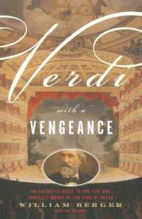 Verdi with a Vengeance : An Energetic Guide to the Life and Complete Works of the King of Opera