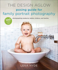 The Design Aglow Posing Guide for Family Portrait Photography : 100 Modern Ideas for Photographing Newborns, Babies, Children, and Families