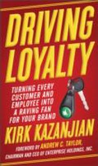 Driving Loyalty : Turning Every Customer and Employee into a Raving Fan for Your Brand