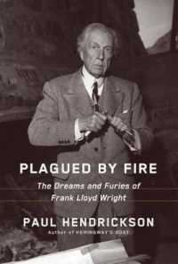 Plagued by Fire : The Dreams and Furies of Frank Lloyd Wright