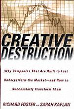 Creative Destruction : Why Companies That Are Built to Last Underperform the Market--And How to Successfully Transform Them