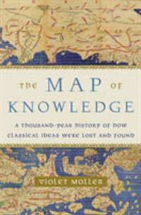 The Map of Knowledge : A Thousand-Year History of How Classical Ideas Were Lost and Found