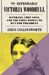 The Improbable Victoria Woodhull : Suffrage, Free Love, and the First Woman to Run for President