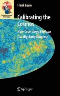 Calibrating the Cosmos : How Cosmology Explains our Big Bang Universe (Astronomers' Universe Series) （2006. w. 36 figs. (6 col.).）