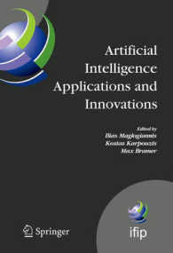 Artificial Intelligence Applications and Innovations : 3rd IFIP Conference on Artificial Intelligence Applications and Innovations (AIAI), 2006, June 7-9, 2006, Athens, Greece (International Federation for Information Processing (IFIP) 204) （2006. XVIII, 744 S. 272 SW-Abb., 172 Duoton-Abb., 100 SW-Zeichn. 235 m）