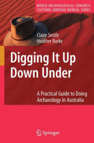 Digging it up Down Under : A Practical Guide to Doing Archaeology in Australia (World Archaeological Congress Cultural Heritage Manual Series) （2007. XXIX, 450 p. w. 20 b&w figs. and 1 duoton fig.）