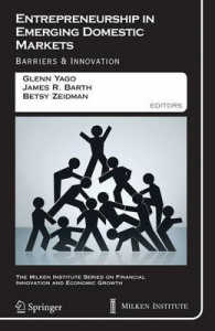 Entrepreneurship in Emerging Domestic Markets : Barriers & Innovation (The Milken Institute Series on Financial Innovation and Economic Gorwth)