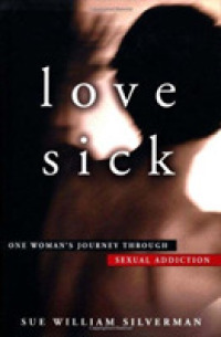 Love Sick : A Woman's Journey through Sexual Addiction
