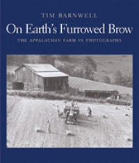 On Earth's Furrowed Brow : The Appalachian Farm in Photographs