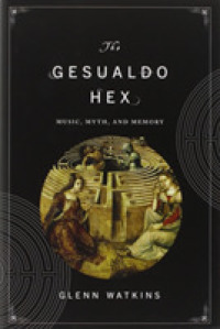 The Gesualdo Hex : Music, Myth, and Memory