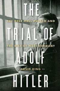 The Trial of Adolf Hitler : The Beer Hall Putsch and the Rise of Nazi Germany