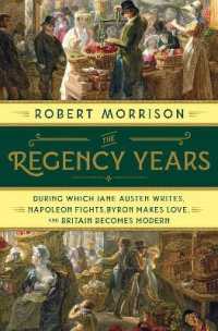 The Regency Years : During Which Jane Austen Writes, Napoleon Fights, Byron Makes Love, and Britain Becomes Modern