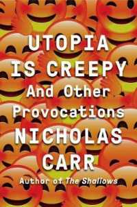 Utopia Is Creepy : And Other Provocations