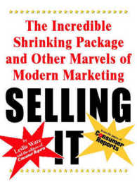 Selling It : The Incredible Shrinking Package and Other Marvels of Modern Marketing -- Paperback