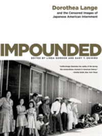 検閲された第二次大戦中アメリカの日系米人強制収容のイメージ<br>Impounded : Dorothea Lange and the Censored Images of Japanese American Internment