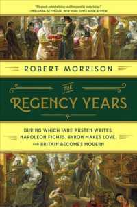 The Regency Years : During Which Jane Austen Writes, Napoleon Fights, Byron Makes Love, and Britain Becomes Modern