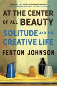 At the Center of All Beauty : Solitude and the Creative Life