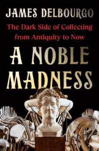 A Noble Madness : The Dark Side of Collecting from Antiquity to Now