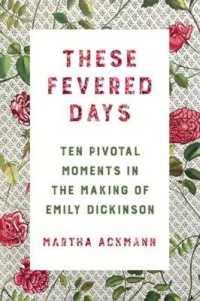 These Fevered Days : Ten Pivotal Moments in the Making of Emily Dickinson