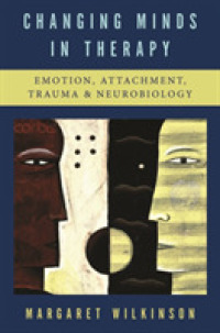 精神療法における心の変化<br>Changing Minds in Therapy : Emotion, Attachment, Trauma, and Neurobiology (Norton Series on Interpersonal Neurobiology)