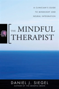 The Mindful Therapist : A Clinician's Guide to Mindsight and Neural Integration (Norton Series on Interpersonal Neurobiology)