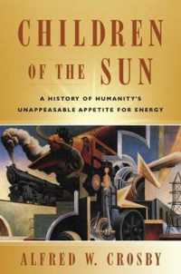 Children of the Sun : A History of Humanity's Unappeasable Appetite for Energy