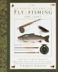 The Classic Guide to Fly-Fishing for Trout : The Fly-Fisher's Book of Quarry, Tackle, & Techniques