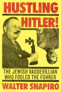 Hustling Hitler : The Jewish Vaudevillian Who Fooled the Fuhrer
