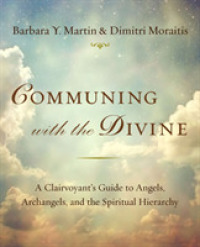 Communing with the Divine : A Clairvoyant's Guide to Angels, Archangels and the Spiritual Hierarchy